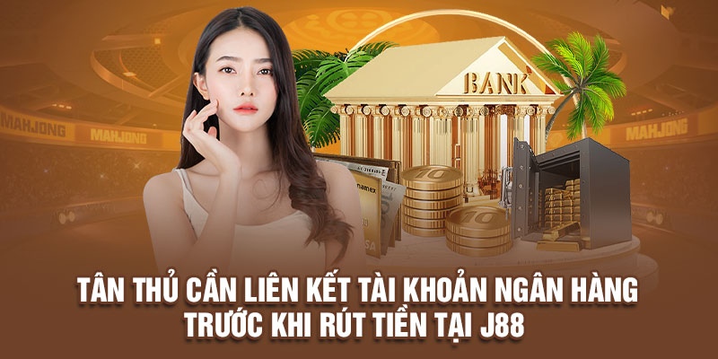 Liên kết ngân hàng là bước đầu để rút tiền J88