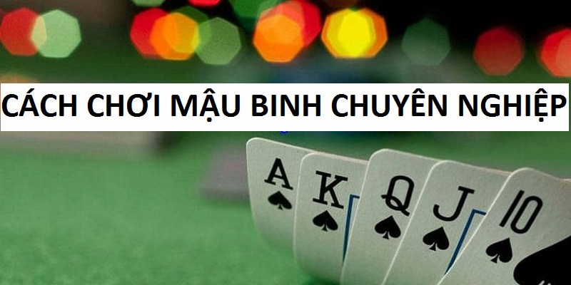 Cách chơi Mậu Binh chuyên nghiệp