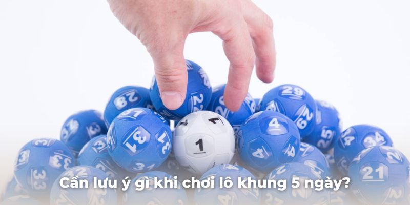 Cần phải lưu ý gì khi chơi lô khung trong 5 ngày?