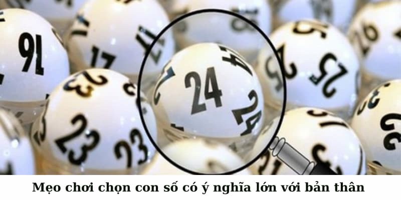 Mẹo chơi chọn con số có ý nghĩa lớn với bản thân 